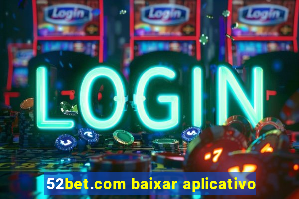 52bet.com baixar aplicativo